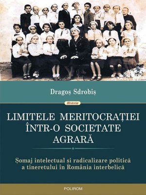 cover image of Limitele meritocrației într-o societate agrară. Șomaj intelectual și radicalizare politică a tineretului în România interbelică
